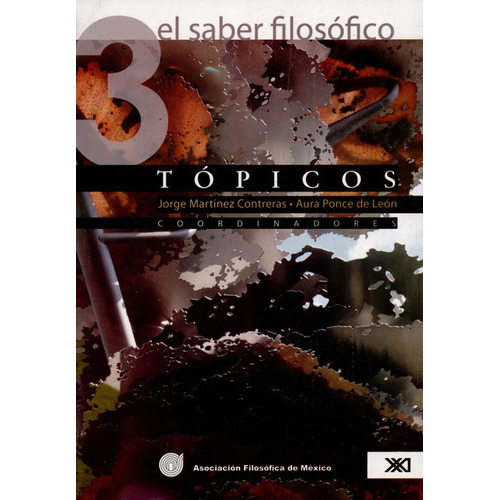 El Saber Filosofico 3. Topicos, De Martínez Contreras, Jorge. Editorial Siglo Xxi - México, Tapa Blanda, Edición 1 En Español, 2007