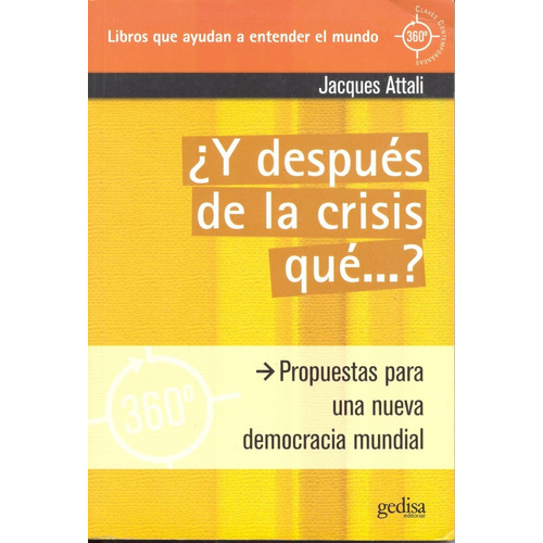 ¿Y después de la crisis qué ...?: Propuestas para una nueva democracia mundial, de Attali, Jacques. Serie 360° Claves Contemporáneas Editorial Gedisa en español, 2009