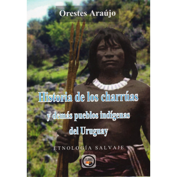 Libro: Historia De Los Charrúas Y Demás Pueblos Indígenas