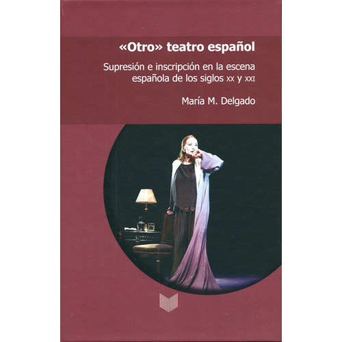 Otro Teatro Español. Supresión E Inscripción En La Escena Española De Los Siglos Xx Y Xxi, De Maria M. Delgado. Editorial Iberoamericana, Tapa Dura, Edición 1 En Español, 2017