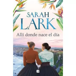 Allí Donde Nace El Día, De Lark, Sarah. Editorial Ediciones B En Español