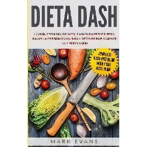 Dieta Dash : La Guia Definitiva De Dieta Dash Para Perder Peso, Bajar La Presion Sanguinea Y Dete..., De Mark Evans. Editorial Sd Publishing Llc, Tapa Blanda En Español