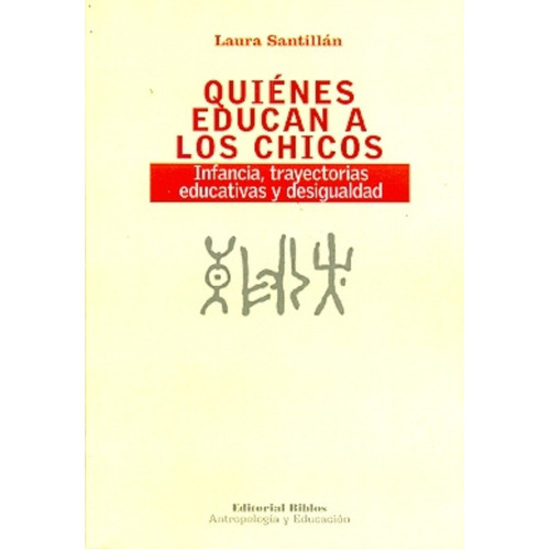 Quienes Educan A Los Chicos: Infancia, Trayectorias Educativas Y Desigualdad, De Santillan, Laura., Vol. Volumen Unico. Editorial Biblos, Tapa Blanda, Edición 1 En Español, 2012