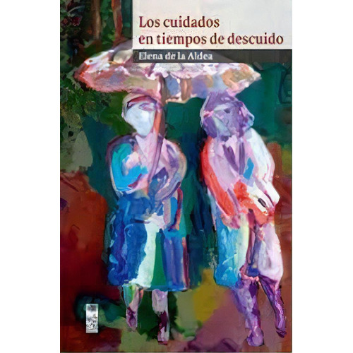 Los Cuidados En Tiempos De Descuido, De De La Aldea Elena. Serie N/a, Vol. Volumen Unico. Editorial Lom Ediciones, Tapa Blanda, Edición 1 En Español, 2019