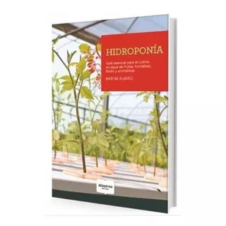 Libro Hidroponia - Guia Esencial Para El Cultivo En Agua De Frutas, Hortalizas, Flores Y Aromaticas, De Alvarez, Martha. Editorial Albatros, Tapa Blanda En Español, 2016