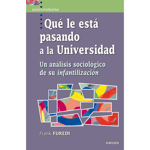 Qué Le Está Pasando A La Universidad, De Frank Furedi