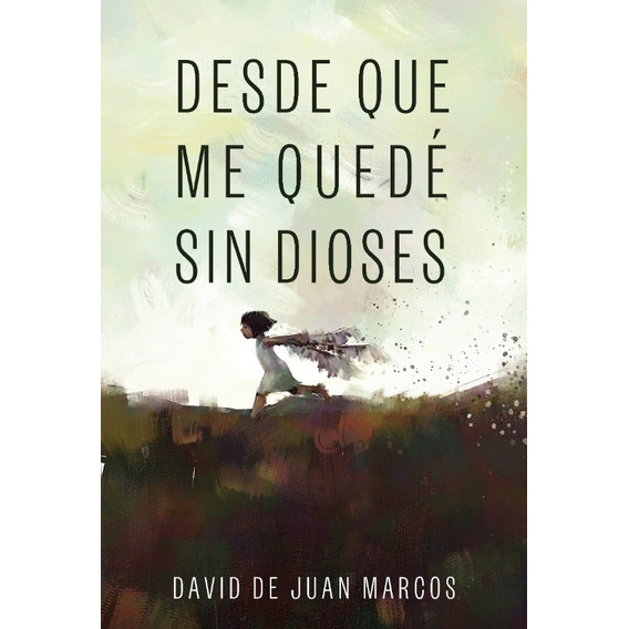 Desde Que Me Quedé Sin Dioses - David De Juan Marcos