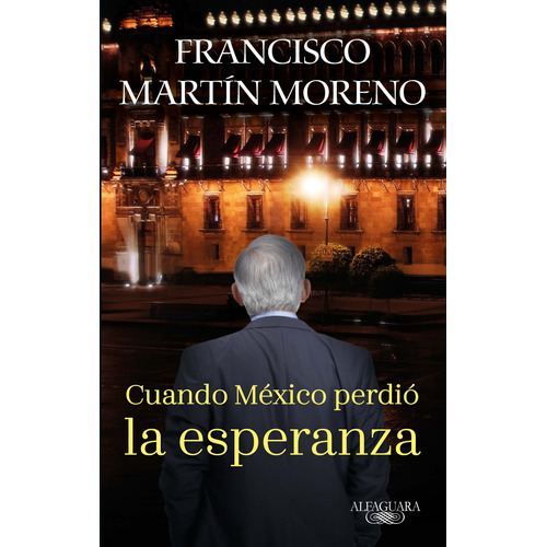 Cuando México perdió la esperanza, de Martín Moreno, Francisco. Serie Literatura Hispánica Editorial Alfaguara, tapa blanda en español, 2020