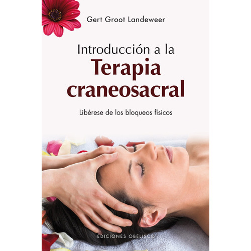 Introducción a la terapia craneosacral: Libérese de los bloqueos físicos, de Groot Landeweer, Gert. Editorial Ediciones Obelisco, tapa blanda en español, 2011