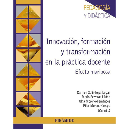 INNOVACION, FORMACION Y TRANSFORMACION EN LA PRACTICA DOCENTE, de SOLIS-ESPALLARGAS, CARMEN. Editorial Ediciones Pirámide, tapa blanda en español