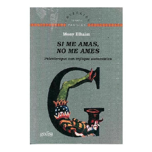 Si me amas, no me ames: Psicoterapia con enfoque sistémico, de Elkaim, Mony. Serie Terapia Familiar Editorial Gedisa, tapa pasta blanda, edición 1 en español, 2008
