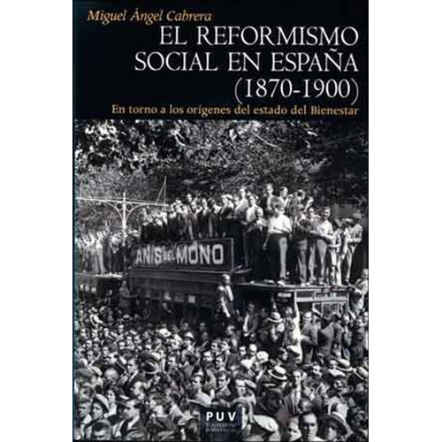 El Reformismo Social En España (1870-1900), De Miguel Ángel Cabrera. Editorial Publicacions De La Universitat De València, Tapa Blanda, Edición 1 En Español, 2014