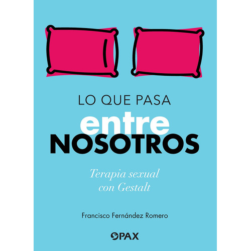 Lo que pasa entre nosotros: Terapia sexual con Gestalt, de Fernández Romero, Francisco. Editorial Pax, tapa blanda en español, 2022