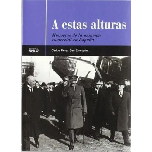 A Estas Alturas - La Aviación Comercial En España, De Carlos Perez San Emeterio. Editorial Noray En Español