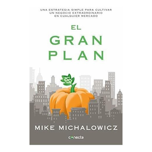 El Gran Plan / The Pumpkin Plan: A Simple Strategy To Grow A Remarkable Business In Any Field, De Mike Michalowicz. Editorial Conecta, Tapa Blanda En Español