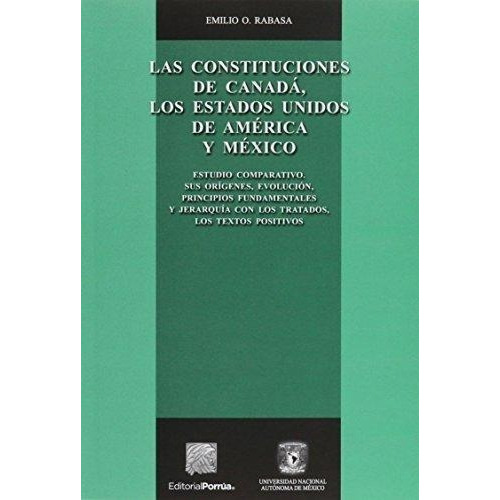 Las Constituciones De Canadá, Los Estados Unidos De América Y México, De Rabasa, Emilio Óscar. Editorial Porrúa México, Tapa Blanda En Español, 2016