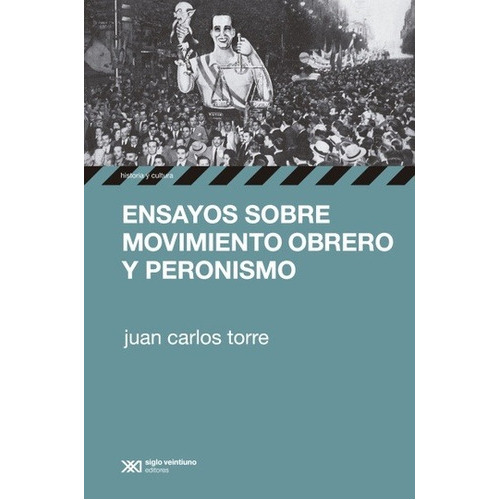 Ensayos Sobre Movimiento Obrero Y Peronismo, De Torre Juan Carlos. Editorial Siglo Xxi Editores, Tapa Blanda En Español, 2012
