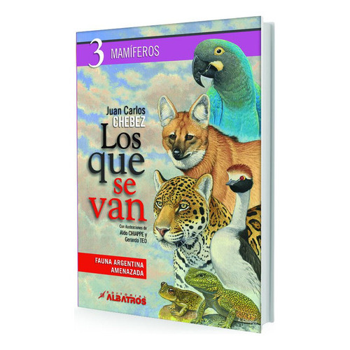 Los Que Se Van (tomo 3) Fauna Argentina Amenazada - Mamíferos, De Chebez, Chiappe, Teo. Editorial Albatros, Tapa Blanda, Edición 1 En Español, 2008