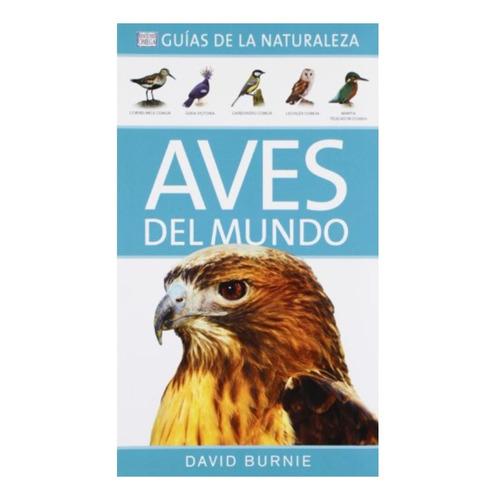 Burnie: Guías De La Naturaleza - Aves Del Mundo