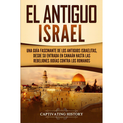 El Antiguo Israel: Una Guãâa Fascinante De Los Antiguos Israelitas, Desde Su Entrada En Canaãâ..., De History, Captivating. Editorial Captivating History, Tapa Blanda En Español