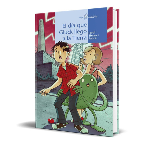 EL DIA QUE GLUCK LLEGO A LA TIERRA, de Jordi Sierra i Fabra. Editorial ALGAR, tapa blanda en español, 2013
