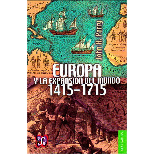Europa Y La Expansión Del Mundo 1415 - 1715, De John H. Parry. Editorial Fondo De Cultura Económica, Tapa Blanda, Edición 2014 En Español