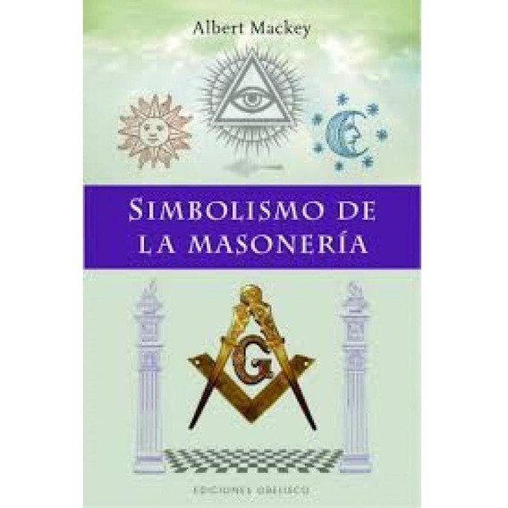 Simbolismo De La Masoneria - Mackey, Albert