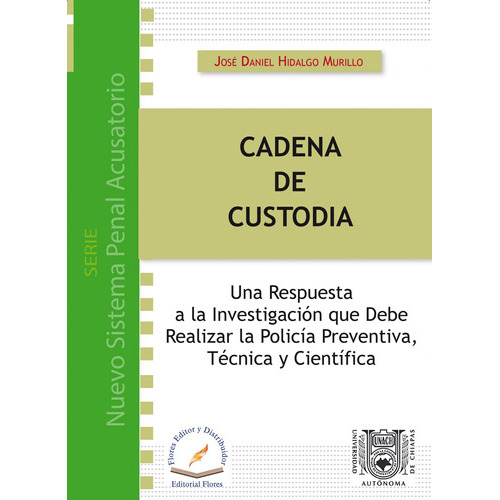 Cadena De Custodia Una Respuesta A La Investigación, De José Daniel Hidalgo Murillo., Vol. 01. Editorial Flores Editor Y Distribuidor, Tapa Blanda En Español, 2015