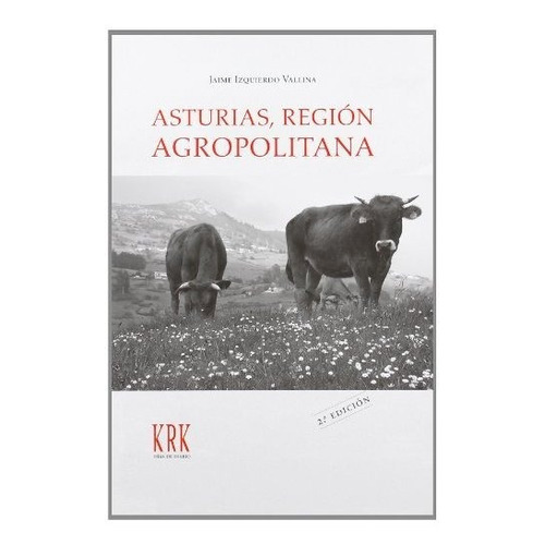 Asturias, Regiã³n Agropolitana : Las Relaciones Campo-ciudad En La Sociedad Posindustrial, De Jaime Izquierdo Vallina. Editorial Krk Ediciones, Tapa Blanda En Español, 2009