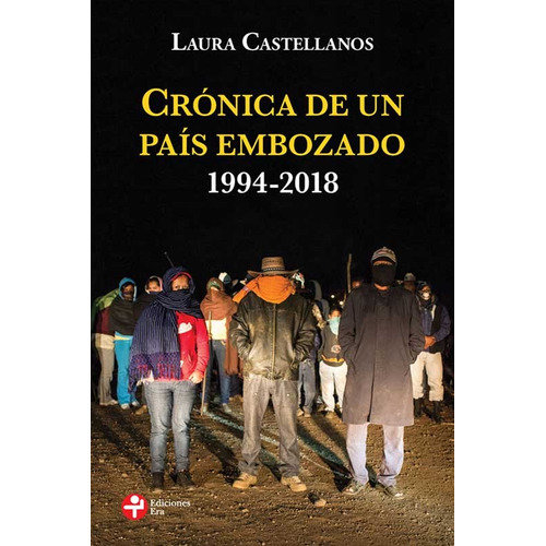 Crónica de un país embozado. 1994 - 2018, de Castellanos, Laura. Editorial Ediciones Era en español, 2018