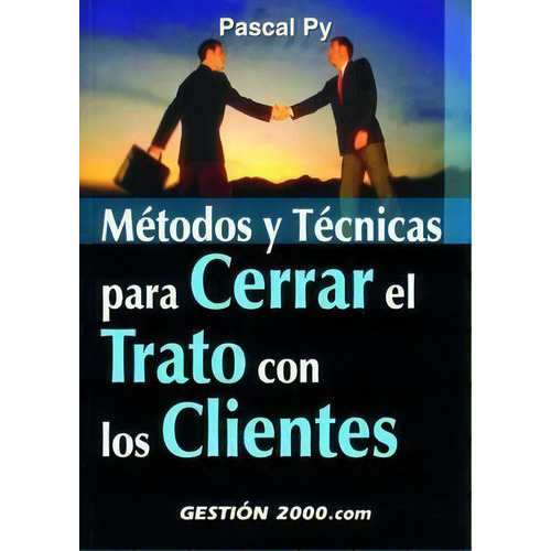 Mãâ©todos Y Tãâ©cnicas Para Cerrar El Trato Con Los Clientes, De Py, Pascal. Editorial Gestión 2000, Tapa Blanda En Español