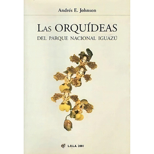 Las Orquídeas Del Parque Nacional Iguazú, De Johnson Andres E. Serie N/a, Vol. Volumen Unico. Editorial L.o.l.a. Literature Of Latin America, Tapa Blanda, Edición 1 En Español, 2002