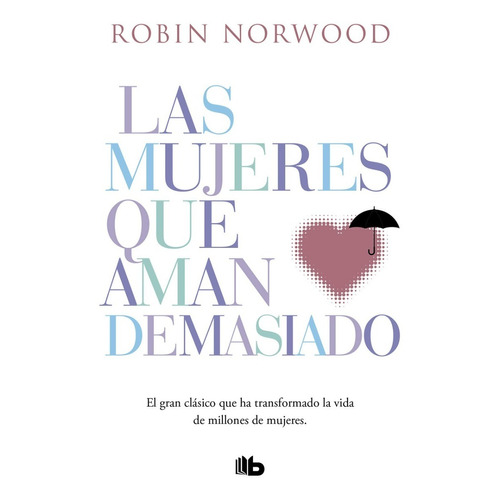 MUJERES QUE AMAN DEMASIADO, de Norwood, Robin. Editorial B de Bolsillo en español