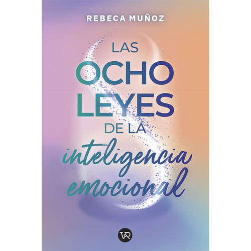 Las ocho leyes de la inteligencia emocional, de Rebeca Muñoz., vol. 0.0. Editorial Vera, tapa blanda, edición 1.0 en español, 2022