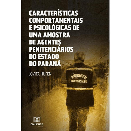 Características Comportamentais E Psicológicas De Uma Amostra De Agentes Penitenciários Do Estado Do Paraná, De Jovita Hufen. Editorial Dialética, Tapa Blanda En Portugués, 2022