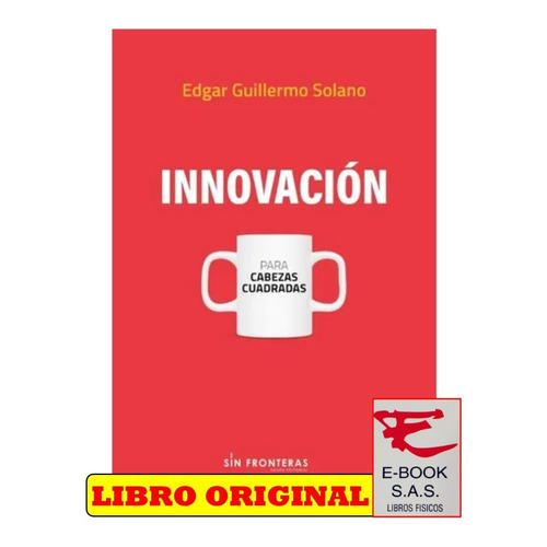 Innovación - Para Cabezas Cuadradas, De Edgar Guillermo Solano. Editorial Grupo Sin Fronteras, Tapa Blanda, Edición 2 En Español, 2022