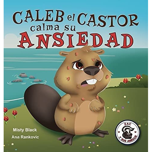 Caleb El Castor Calma Su Ansiedad Brave The Beaver., De Black, Mi. Editorial Berry Patch Press Llc En Español