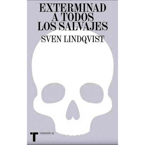 Exterminad A Todos Los Salvajes - Sven Lindqvist