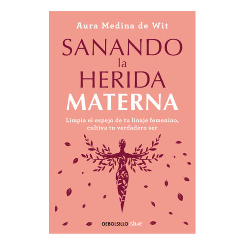 Sanando la herida materna, de Aura Medina De Wit. Editorial Debolsillo, tapa blanda en español