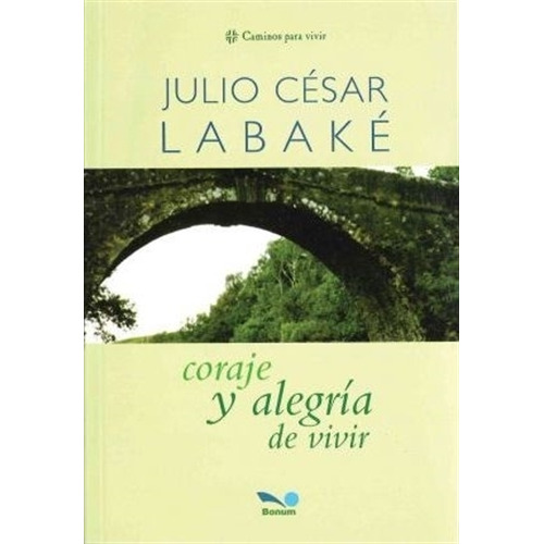 Coraje Y Alegria De Vivir - Julio Cesar Labake, de Labake, Julio Cesar. Editorial BONUM, tapa blanda en español, 2005