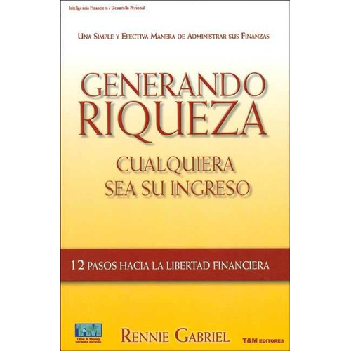 GENERANDO RIQUEZA CUALQUIERA SEA SU INGRESO DOCE PASOS HACIA, de Gabriel Rennie. N/a, vol. Volumen Unico. Editorial TIME & MONEY, tapa blanda, edición 1 en español, 2005
