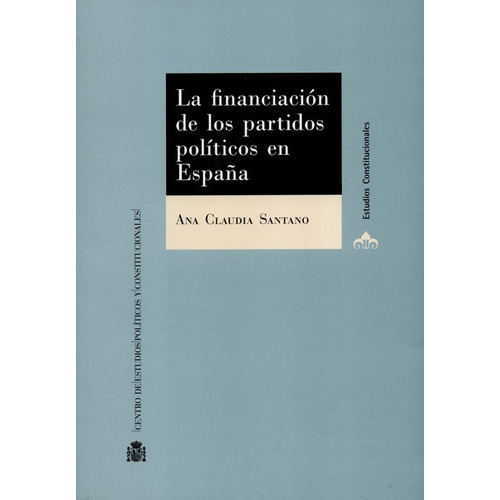 La Financiacion De Los Partidos Politicos En España, De Santano, Ana Claudia. Editorial Centro De Estudios Políticos Y Constitucionales, Tapa Blanda, Edición 1 En Español, 2016