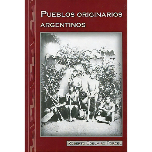 Pueblos Originarios Argentinos, De Roberto Edelmiro Porcel. Editorial Editorial Chirimbote, Tapa Blanda, Edición 2013 En Español