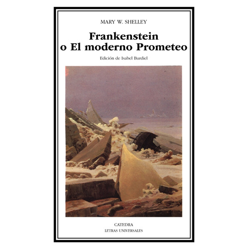 Frankenstein O El Moderno Prometeo, de Shelley, Mary W.. Serie Letras Universales Editorial Cátedra, tapa blanda en español, 2007