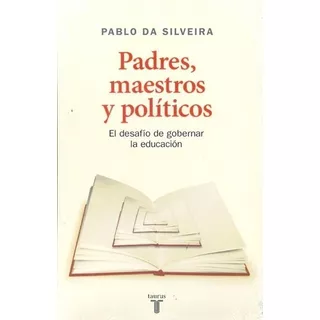 Padres, Maestros Y Politicos - Da Silveira, Pablo, De Da Silveira Pablo. Editorial Taurus En Español