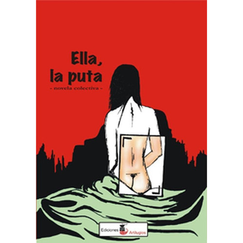 Ella, La Puta, De Sebastián  Zaiper  Barrasa. Editorial Ediciones Artilugios, Tapa Blanda En Español, 2015
