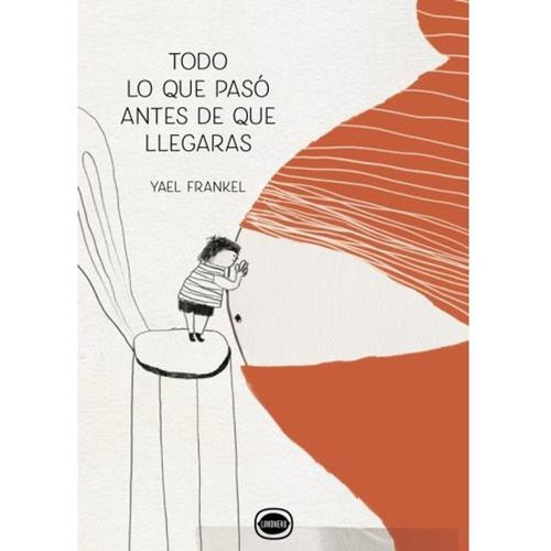 Todo Lo Que Pasó Antes De Que Llegaras, de Yael Frankel. Editorial LIMONERO, tapa blanda en español, 2021