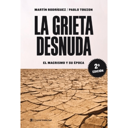 La Grieta Desnuda - El Macrismo Y Su Epoca, De Rodriguez, Martin. Editorial Capital Intelectual, Tapa Blanda En Español, 2019