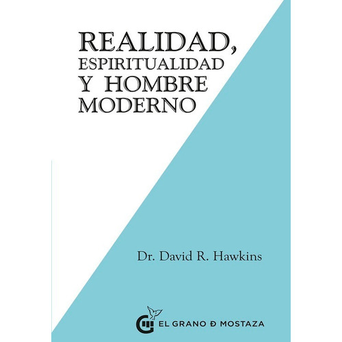 Realidad, Espiritualidad Y El Hombre Moderno, De Hawkins, David R.. Editorial El Grano De Mostaza, Tapa Blanda En Español, 2021