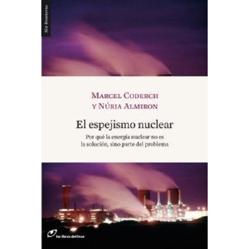 El espejismo nuclear: Por qué la energía nuclear no es la solución, sino parte del problema, de Coderch, Marcel. Editorial Lince, tapa blanda en español, 2017